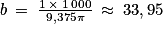 b\: =\: \frac{1\: \times \: 1\: 000}{9,375\pi }\: \approx \: 33,95