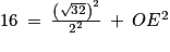 16\: =\: \frac{\left ( \sqrt{32} \right )^{2}}{2^{2}}\: +\: OE^{2}