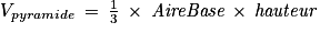 V_{pyramide}\: =\: \frac{1}{3}\: \times \: \textit{AireBase}\: \times \: \textit{hauteur}
