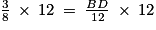 \frac{3}{8}\: \times \: 12\: =\: \frac{BD}{12}\: \times \: 12