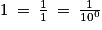 1\: =\: \frac{1}{1}\: =\: \frac{1}{10^{0}}