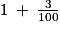 1\: +\: \frac{3}{100}