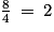 \frac{8}{4}\: =\: 2