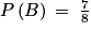P\left ( B \right )\: =\: \frac{7}{8}