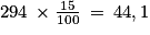 294\: \times \frac{15}{100}\: =\: 44,1