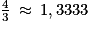 \frac{4}{3}\: \approx \: 1,3333