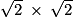 \sqrt{2}\: \times \: \sqrt{2}