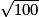 \sqrt{100}