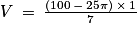 V\: =\: \frac{\left ( 100\: -\: 25\pi \right )\: \times \: 1}{7}