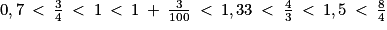 0,7\: < \: \frac{3}{4}\: < \: 1\: < \: 1\: +\: \frac{3}{100}\: < \: 1,33\: < \: \frac{4}{3}\: < \: 1,5\: < \: \frac{8}{4}
