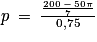 p\: =\: \frac{\frac{200\: -\: 50\pi }{7}}{0,75}