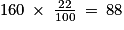 160\: \times \: \frac{22}{100}\: =\: 88