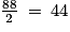\frac{88}{2}\: =\: 44