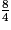 \frac{8}{4}