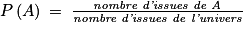 P\left ( A \right )\: =\: \frac{\textit{nombre d'issues de A}}{\textit{nombre d'issues de l'univers}}