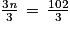 \frac{3\textit{n}}{3}\, =\, \frac{102}{3}