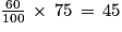 \frac{60}{100}\, \times \, 75\, =\, 45