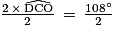\frac{2\, \times \, \widehat{\textrm{DCO}}}{2}\, =\, \frac{108^{\circ }}{2}