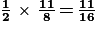 \frac{\textbf{1}}{\textbf{2}}\, \times \, \frac{\textbf{11}}{\textbf{8}}\, \textbf{=}\, \frac{\textbf{11}}{\textbf{16}}