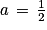 a\, =\, \frac{1}{2}