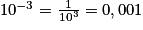 10^{-3} = \frac{1}{10^3} = 0,001