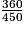 \frac{360}{450}