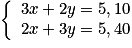 \left\lbrace\begin{array}{l}3x+2y=5,10 \tabularnewline 2x+3y=5,40\end{array}\right.